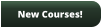 New Courses!